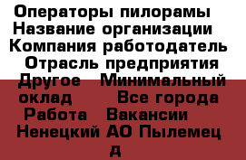 Операторы пилорамы › Название организации ­ Компания-работодатель › Отрасль предприятия ­ Другое › Минимальный оклад ­ 1 - Все города Работа » Вакансии   . Ненецкий АО,Пылемец д.